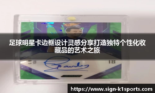 足球明星卡边框设计灵感分享打造独特个性化收藏品的艺术之旅